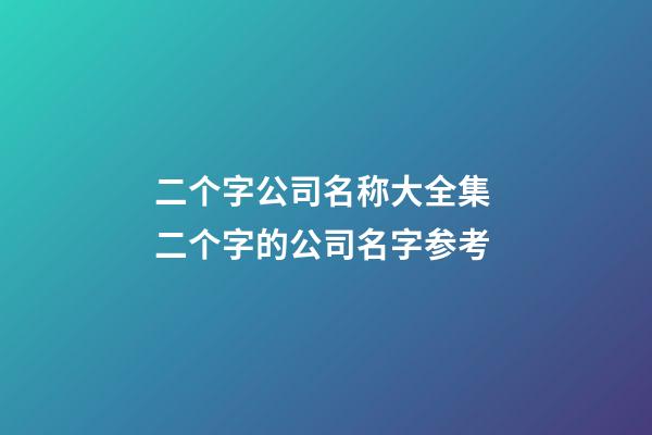 二个字公司名称大全集 二个字的公司名字参考-第1张-公司起名-玄机派